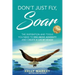 Don't Just Fly, SOAR: The Inspiration and tools you need to rise above adversity and create a life by design