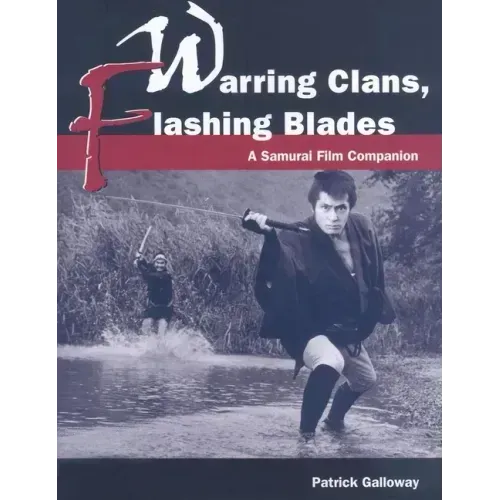 Warring Clans, Flashing Blades: A Samurai Film Companion
