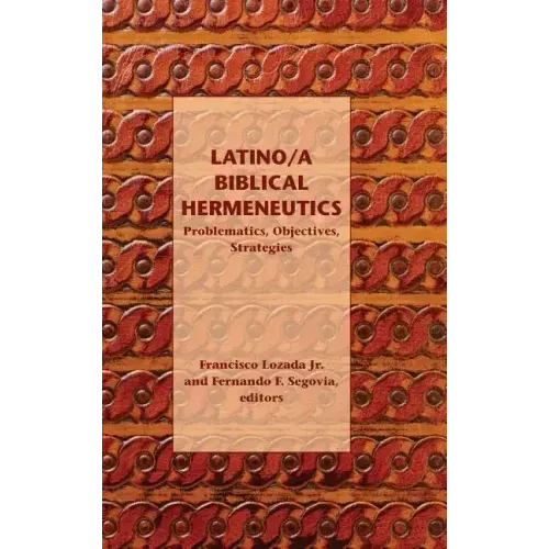 Latino/a Biblical Hermeneutics: Problematics, Objectives, Strategies