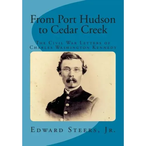 From Port Hudson to Cedar Creek: The Civil War Letters of Charles Washington Kennedy
