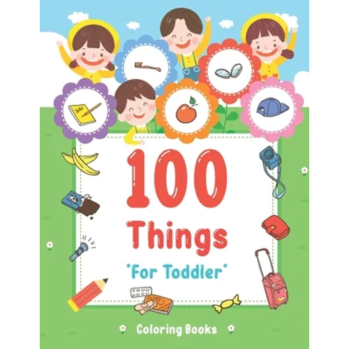 100 Things For Toddler Coloring Book: Easy and Big Coloring Books for Toddlers: Kids Ages 2-4, 4-8, for Boys and Girls (8.5 "x 11" inches 100 pages)