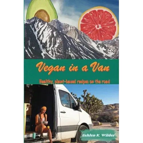 Vegan in a Van: Healthy, Plant-based Recipes on the Road