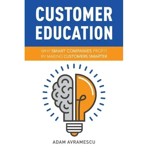 Customer Education: Why Smart Companies Profit by Making Customers Smarter