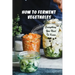 How To Ferment Vegetables: Everything You Need To Know: Tips For Delicious Fermented Vegetables