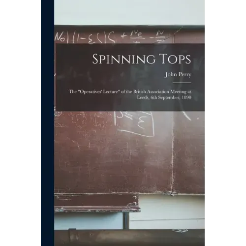 Spinning Tops: the "Operatives' Lecture" of the British Association Meeting at Leeds, 6th September, 1890