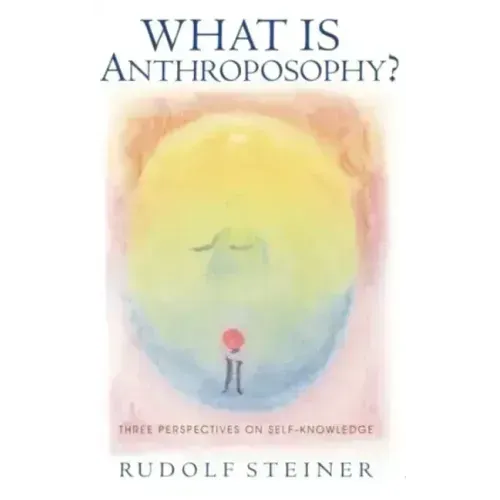 What Is Anthroposophy?: Three Spiritual Perspectives on Self-Knowledge