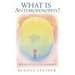 What Is Anthroposophy?: Three Spiritual Perspectives on Self-Knowledge