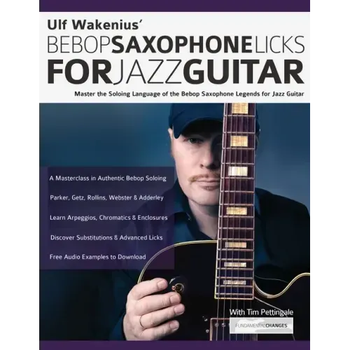 Ulf Wakenius' Bebop Saxophone Licks for Jazz Guitar: Master the Soloing Language of the Bebop Saxophone Legends for Jazz Guitar