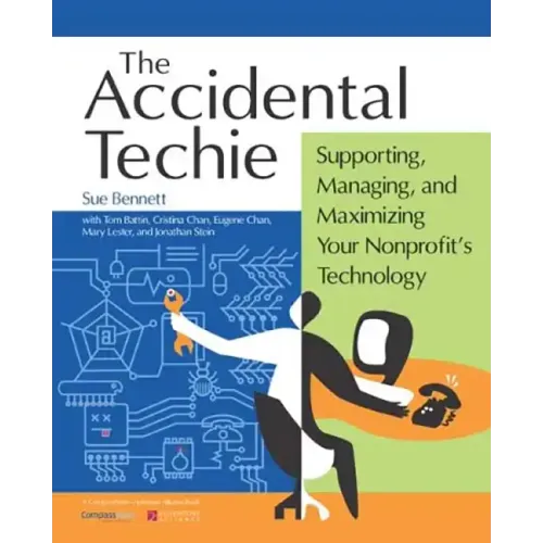 Accidental Techie: Supporting, Managing, and Maximizing Your Nonprofit's Technology