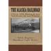 The Alaska Railroad: 1902 to 1923: Blazing an Iron Trail across the Great Land
