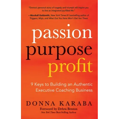 Passion, Purpose, Profit: 9 Keys to Building an Authentic Executive Coaching Business