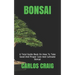 Bonsai: A Total Guide Book On How To Take Good And Proper Care And Cultivate Bonsai