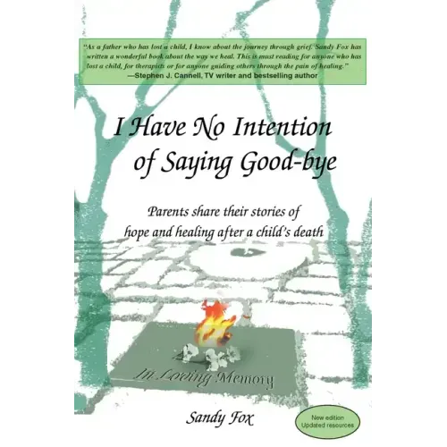 I Have No Intention of Saying Good-Bye: Parents Share Their Stories of Hope and Healing After a Child's Death