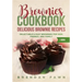 Brownies Cookbook: Delicious Brownie Recipes: Delectable & Easy Brownies for Kids, Friends, and Family
