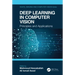 Deep Learning in Computer Vision: Principles and Applications