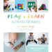 Play & Learn Activities for Babies: 65 Simple Ways to Promote Growth and Development from Birth to Two Years Old