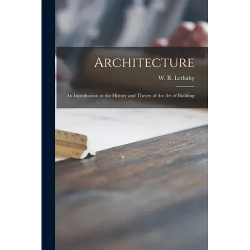 Architecture: an Introduction to the History and Theory of the Art of Building