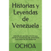 Historias y Leyendas de Venezuela: Historias de realidad y ficción que narran la idiosincrasia del venezolano y sus creencias de ultratumba