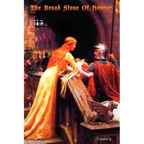 The Broad Stone Of Honour: Volume 5 The True Sense And Practice Of Chivalry