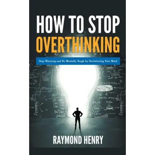 How to Stop Overthinking Stop Worrying and Be Mentally Tough by Decluttering Your Mind