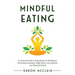 Mindful Eating: An Essential Guide to Eating Based on Mindfulness and Ending Overeating, Binge Eating, Food Addiction and Emotional Eating