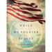 While My Soldier Serves: Prayers for Those with Loved Ones in the Military