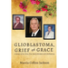 Glioblastoma, Grief and Grace: A Memoir of Our Three Close Family Members with Glioblastoma