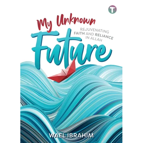 My Unknown Future: Rejuvenating Faith and Reliance in Allah
