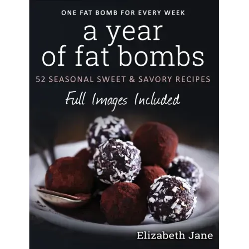 A Year of Fat Bombs: 52 Seasonal Sweet & Savory Recipes