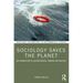 Sociology Saves the Planet: An Introduction to Socioecological Thinking and Practice