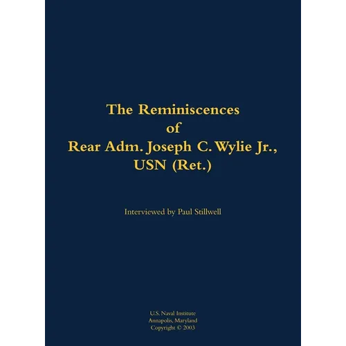 The Reminiscences of Rear Adm. Joseph C. Wylie Jr., USN (Ret.): 1911-1993