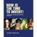 Now Is the Time to Invent!