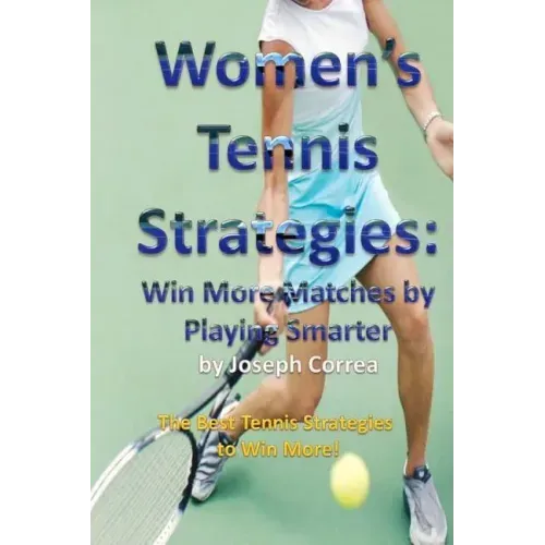 Women's Tennis Strategies: Win More Matches by Playing Smarter