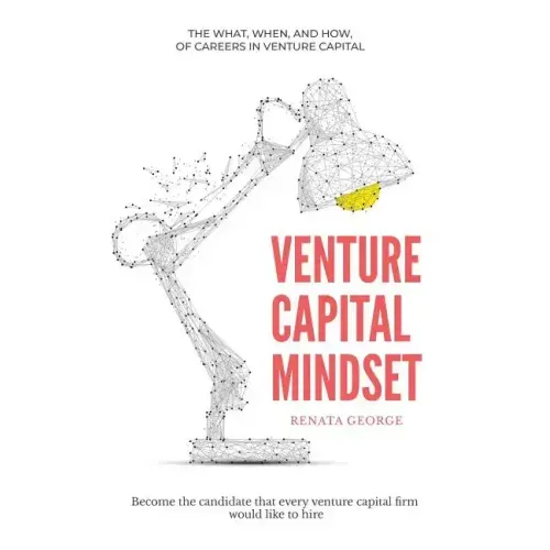 Venture Capital Mindset: Become the Candidate That Every Venture Capital Firm Would Like to Hire