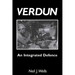 Verdun: AN INTEGRATED DEFENCEAn Outline of the French Fortifications of the Great War based on a Detailed Review of the Defences of Verdun