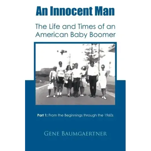 An Innocent Man the Life and Times of an American Baby Boomer: Part 1 from the Beginnings Through the 1960s