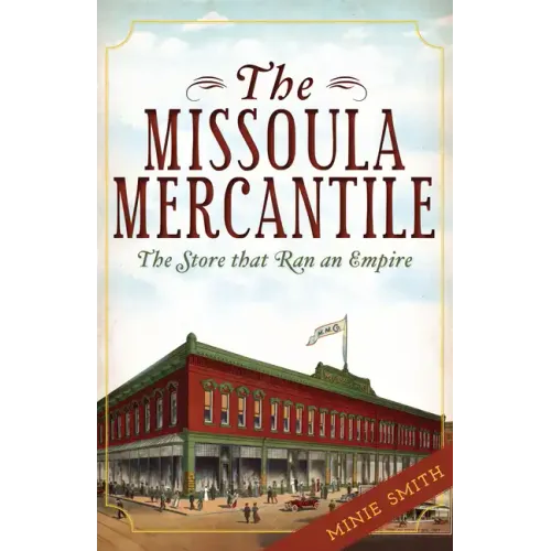 The Missoula Mercantile: The Store That Ran an Empire