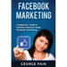 Facebook Marketing: A Beginners' Guide to Gaining Customers using Facebook Advertising