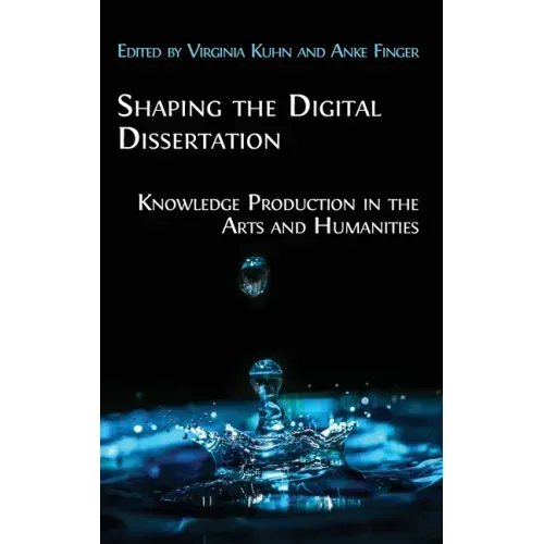 Shaping the Digital Dissertation: Knowledge Production in the Arts and Humanities
