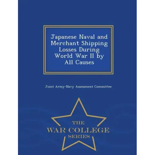 Japanese Naval and Merchant Shipping Losses During World War II by All Causes - War College Series