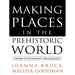 Making Places in the Prehistoric World: Themes in Settlement Archaeology