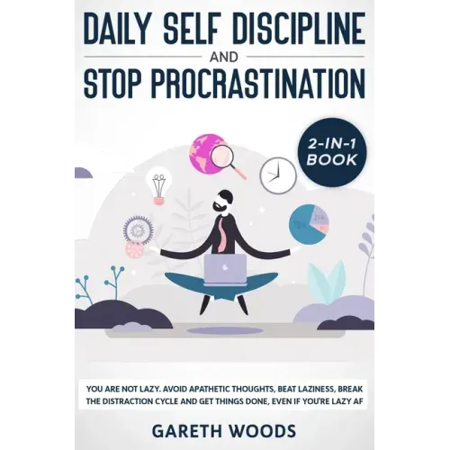 Daily Self Discipline and Procrastination 2-in-1 Book: You Are Not Lazy. Avoid Apathetic Thoughts, Beat Laziness, Break The Distraction Cycle and Get