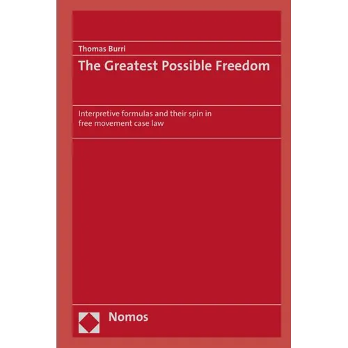 The Greatest Possible Freedom: Interpretive Formulas and Their Spin in Free Movement Case Law - Hardcover