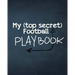 My (top secret) Football Playbook: For the coaches of the future. Every football obsessed kid will love making their own plays for their real or imagi