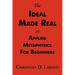 The Ideal Made Real or Applied Metaphysics for Beginners: Complete Text