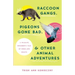 Raccoon Gangs, Pigeons Gone Bad, and Other Animal Adventures: A Wildlife Rehabber's Tale of Birds and Beasts
