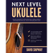 Next Level Ukulele: Easy play-along guide to understanding music, building confidence and learning to jam like a pro, with over 100 audio practice tra