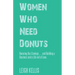 Women Who Need Donuts: Honoring Our Cravings . . . and Building a Business and a Life out of Love.