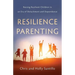 Resilience Parenting: Raising Resilient Children in an Era of Detachment and Dependence