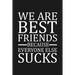 We Are Best Friends Because Everyone Else Sucks: Funny Gift For Your Best Friend